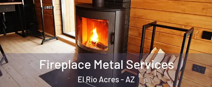 Fireplace Metal Services El Rio Acres - AZ