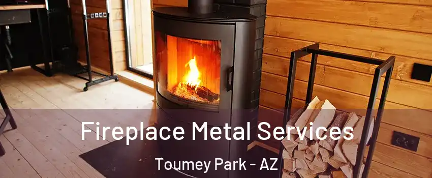 Fireplace Metal Services Toumey Park - AZ