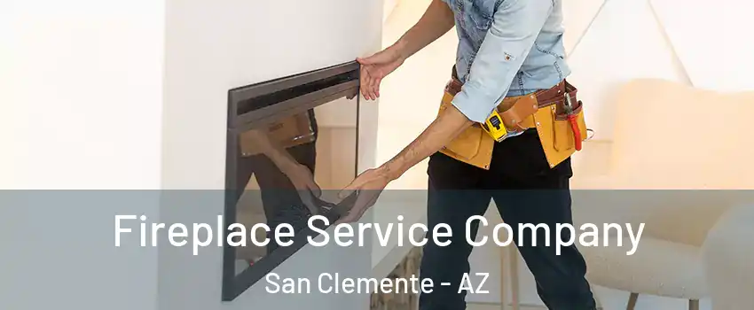 Fireplace Service Company San Clemente - AZ