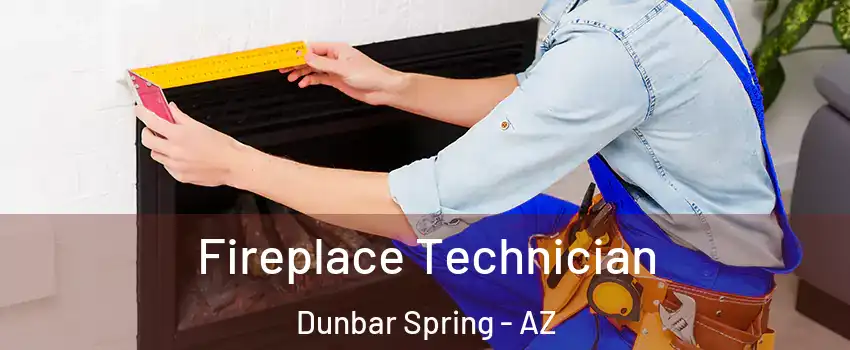 Fireplace Technician Dunbar Spring - AZ