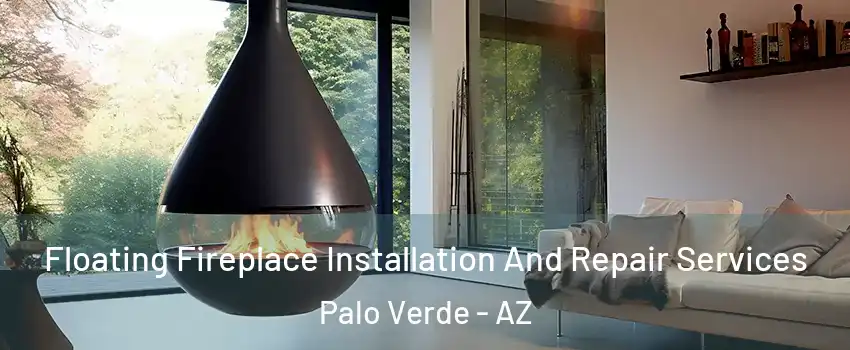 Floating Fireplace Installation And Repair Services Palo Verde - AZ
